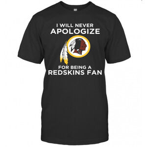 I Will Never Apologize For Being Redskins Fan T-Shirt